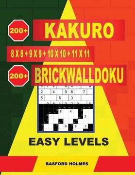 portada 200 Kakuro 8x8 + 9x9 + 10x10 + 11x11 + 200 Brickwalldoku Easy Levels.: Holmes Presents a Collection of Classic Sudoku to Charge the Mind Well. Light S