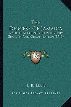 portada the diocese of jamaica the diocese of jamaica: a short account of its history, growth and organization (191a short account of its history, growth and (in English)