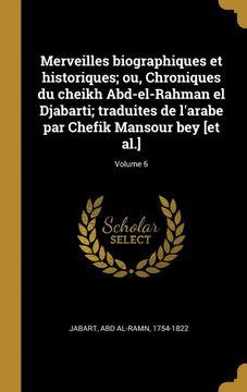 portada Merveilles Biographiques et Historiques; Ou, Chroniques du Cheikh Abd-El-Rahman el Djabarti; Traduites de L'arabe par Chefik Mansour bey [et Al. ]; Volume 6 (en Francés)