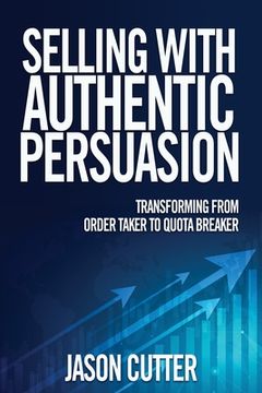 portada Selling with Authentic Persuasion: Transform from Order Taking to Quota Breaker (en Inglés)