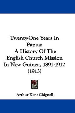 portada twenty-one years in papua: a history of the english church mission in new guinea, 1891-1912 (1913)