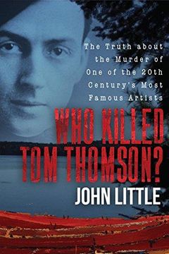 portada Who Killed Tom Thomson?: The Truth About The Murder Of One Of The 20th Century's Most Famous Artists 