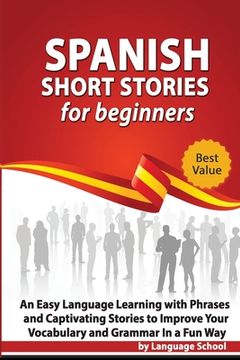 portada Spanish Short Stories for Beginners: An Easy Language Learning with Phrases and Captivating Stories to Improve Your Vocabulary and Grammar in a Fun Wa (in English)