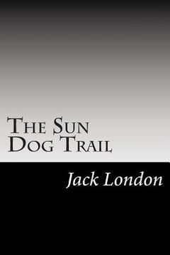 portada The Sun Dog Trail: (Jack London Classics Collection) (en Inglés)