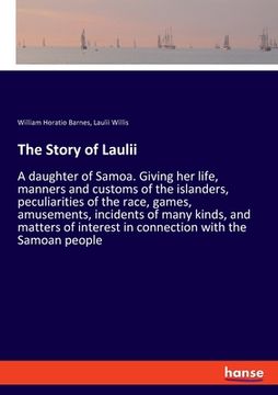 portada The Story of Laulii: A daughter of Samoa. Giving her life, manners and customs of the islanders, peculiarities of the race, games, amusemen
