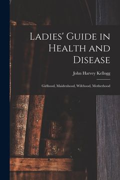 portada Ladies' Guide in Health and Disease: Girlhood, Maidenhood, Wifehood, Motherhood (in English)