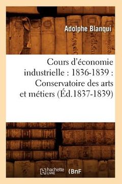 portada Cours d'Économie Industrielle: 1836-1839: Conservatoire Des Arts Et Métiers (Éd.1837-1839)
