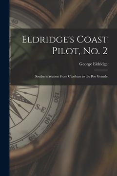 portada Eldridge's Coast Pilot, No. 2 [microform]: Southern Section From Chatham to the Rio Grande (en Inglés)