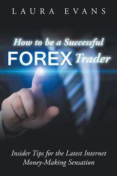 portada How to be a Successful Forex Trader: Insider Tips for the Latest Internet Money-Making Sensation (in English)