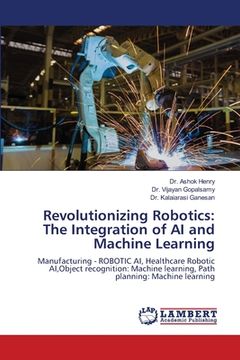 portada Revolutionizing Robotics: The Integration of AI and Machine Learning (en Inglés)