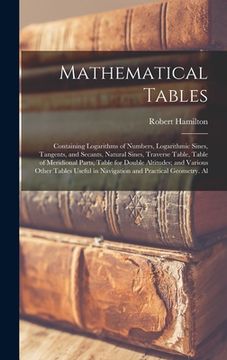 portada Mathematical Tables: Containing Logarithms of Numbers, Logarithmic Sines, Tangents, and Secants, Natural Sines, Traverse Table, Table of Me (en Inglés)