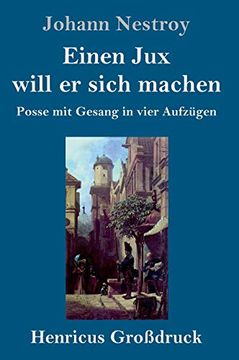 portada Einen jux Will er Sich Machen (Großdruck): Posse mit Gesang in Vier Aufzügen (en Alemán)