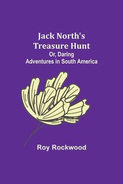 portada Jack North's Treasure Hunt; Or, Daring Adventures in South America (en Inglés)