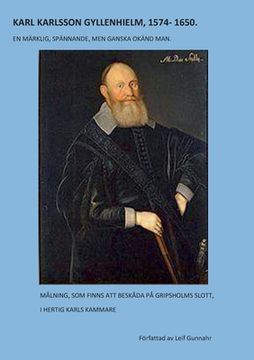 portada Karl Karlsson Gyllenhielm 1574 - 1650: En märklig, spännande, men ganska okänd man (in Swedish)