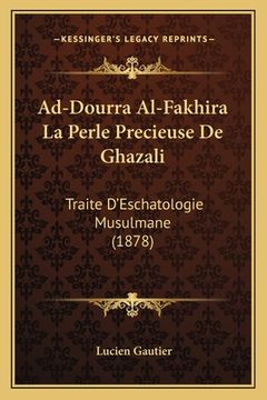 portada Ad-Dourra Al-Fakhira La Perle Precieuse De Ghazali: Traite D'Eschatologie Musulmane (1878) (in French)