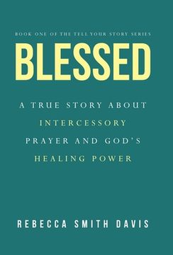 portada Blessed: A True Story About Intercessory Prayer and God's Healing Power (en Inglés)