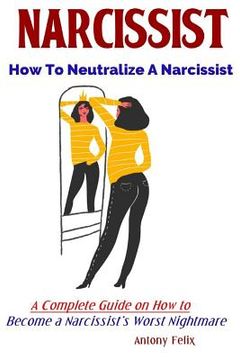 portada Narcissist: How To Neutralize A Narcissist A Complete Guide on How to Become a Narcissist's Worst Nightmare (in English)