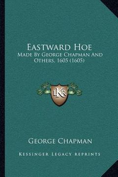 portada eastward hoe: made by george chapman and others, 1605 (1605) (en Inglés)