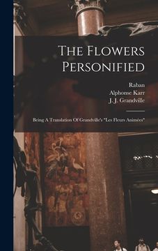 portada The Flowers Personified: Being A Translation Of Grandville's "les Fleurs Animées" (en Inglés)