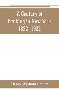 portada A Century of banking in New York 1822- 1922 (en Inglés)