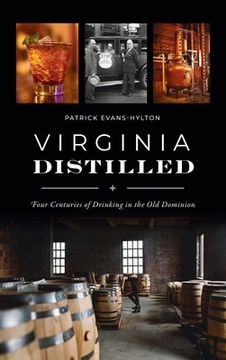 portada Virginia Distilled: Four Centuries of Drinking in the Old Dominion (en Inglés)