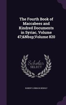 portada The Fourth Book of Maccabees and Kindred Documents in Syriac, Volume 47; Volume 820 (en Inglés)