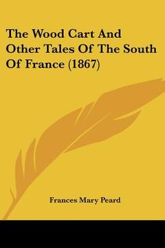 portada the wood cart and other tales of the south of france (1867) (in English)