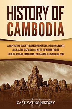 portada History of Cambodia: A Captivating Guide to Cambodian History, Including Events Such as the Rise and Decline of the Khmer Empire, Siege of Angkor, Cambodian-Vietnamese War, and Cambodian Civil war 