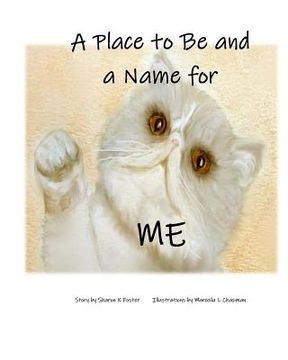 portada A Place to Be and a Name for Me: A children's picture book story about one cat's journey and hope to find a forever home (en Inglés)