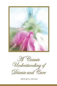 portada A Cosmic Understanding of Disease and Cure (in English)