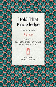 portada Hold That Knowledge: Stories About Love From the Flannery O'connor Award for Short Fiction 