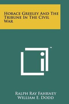 portada horace greeley and the tribune in the civil war (en Inglés)