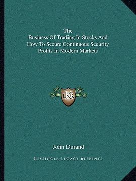 portada the business of trading in stocks and how to secure continuous security profits in modern markets (in English)