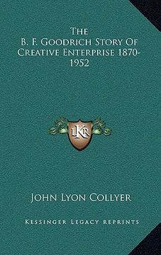 portada the b. f. goodrich story of creative enterprise 1870-1952 (en Inglés)