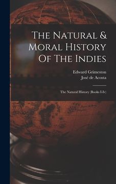 portada The Natural & Moral History Of The Indies: The Natural History (books I-iv) (en Inglés)