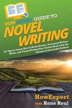 portada HowExpert Guide to Novel Writing: 101 Tips on Planning Your Fictional World, Developing Characters, Writing Your Novel, and Publishing Your Book