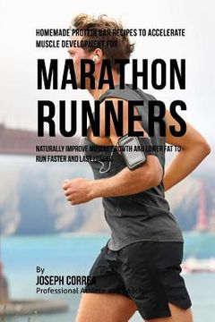 portada Homemade Protein Bar Recipes to Accelerate Muscle Development for Marathon Runners: Naturally improve muscle growth and lower fat to run faster and la (in English)