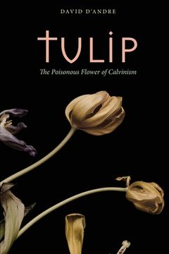 portada Tulip: The Poisonous Flower of Calvinism (en Inglés)