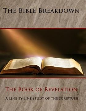 portada The Bible Breakdown: The Book of Revelation: A Line by Line Study of the Scripture (Larger Font) (en Inglés)