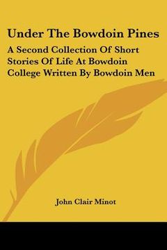 portada under the bowdoin pines: a second collection of short stories of life at bowdoin college written by bowdoin men