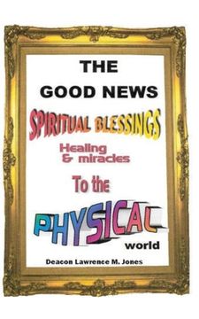 portada The Good News: Spiritual Blessings Healing & Miracles to the Physical World (en Inglés)
