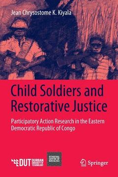 portada Child Soldiers and Restorative Justice: Participatory Action Research in the Eastern Democratic Republic of Congo (en Inglés)
