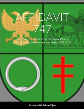 portada Affidavit 747: 747 Facts From The Ten Year Curriculum Vitae of Asafoatse Nii Adama Djata (Laremy Wade): 2013-2023.