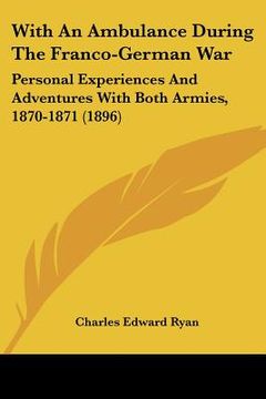 portada with an ambulance during the franco-german war: personal experiences and adventures with both armies, 1870-1871 (1896) (en Inglés)