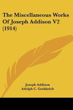 portada the miscellaneous works of joseph addison v2 (1914) (en Inglés)