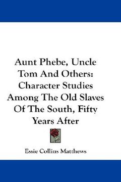 portada aunt phebe, uncle tom and others: character studies among the old slaves of the south, fifty years after