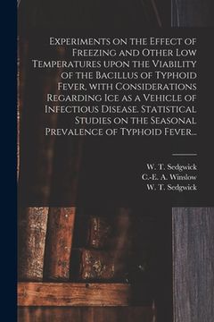 portada Experiments on the Effect of Freezing and Other Low Temperatures Upon the Viability of the Bacillus of Typhoid Fever, With Considerations Regarding Ic (en Inglés)
