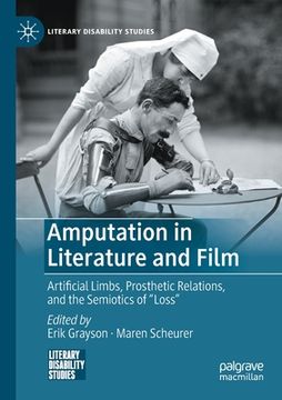 portada Amputation in Literature and Film: Artificial Limbs, Prosthetic Relations, and the Semiotics of Loss