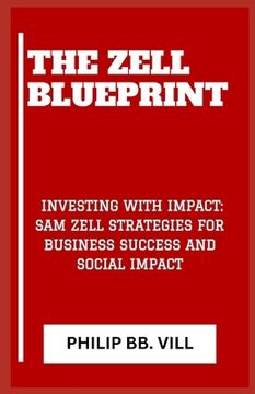 portada The Zell Blueprint: "Investing with Impact: Sam Zell Strategies for Business Success and Social Impact"