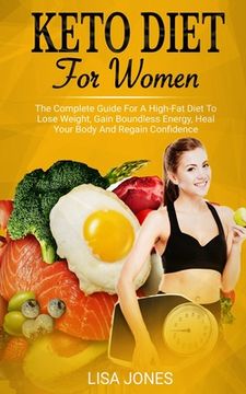 portada Keto Diet For Women: The Complete Guide For A High-Fat Diet To Lose Weight, Gain Boundless Energy, Heal Your Body And Regain Confidence (en Inglés)
